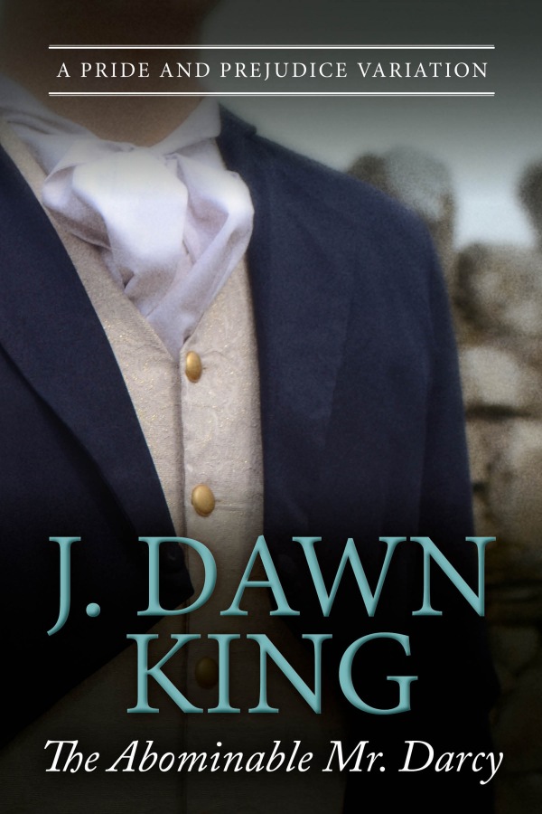 The Abominable Mr. Darcy, J. Dawn King, historical fiction, Regency fiction, Jane Austen, Jane Austen fan fiction, Jane Austen variation, Mr. Darcy, Pride and Prejudice variation, Pride and Prejudice fan fiction